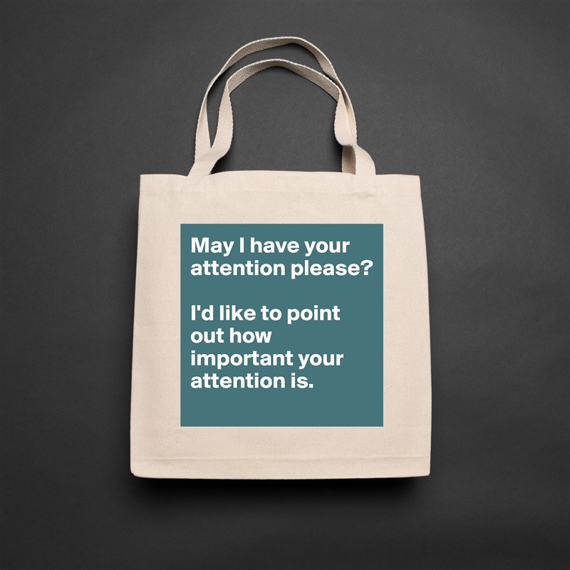 May I have your attention please?

I'd like to point out how important your attention is. Natural Eco Cotton Canvas Tote 