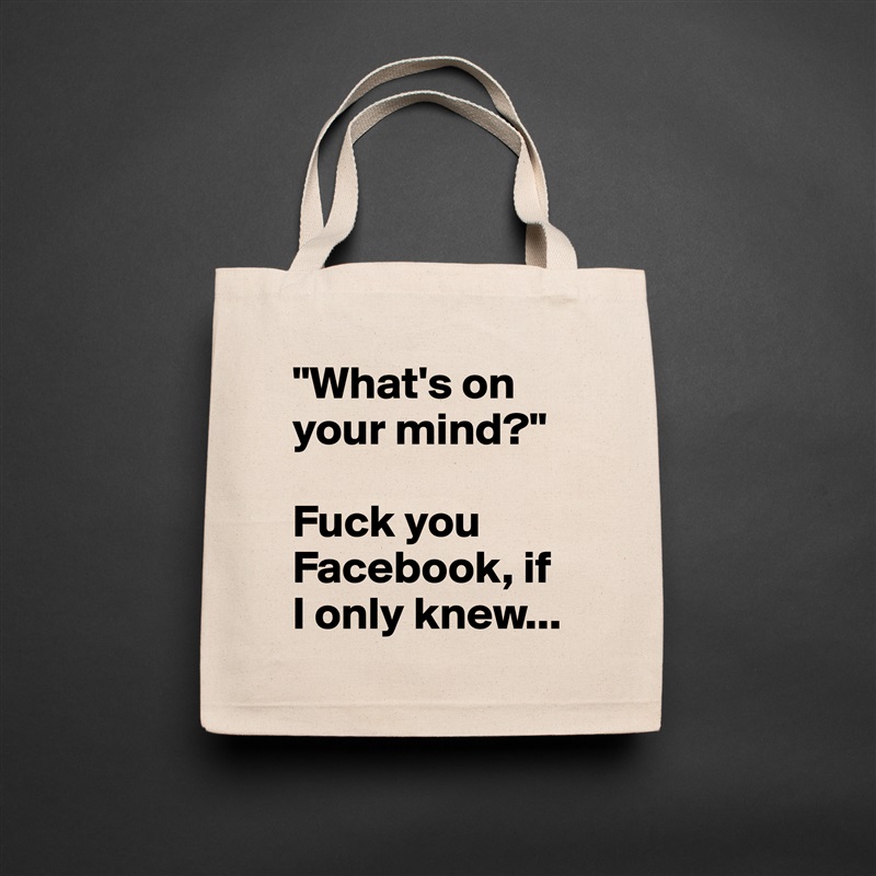 "What's on your mind?"

Fuck you Facebook, if 
I only knew... Natural Eco Cotton Canvas Tote 