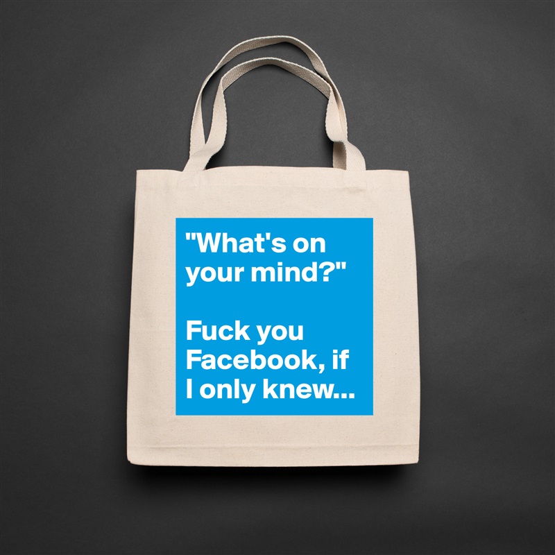 "What's on your mind?"

Fuck you Facebook, if 
I only knew... Natural Eco Cotton Canvas Tote 