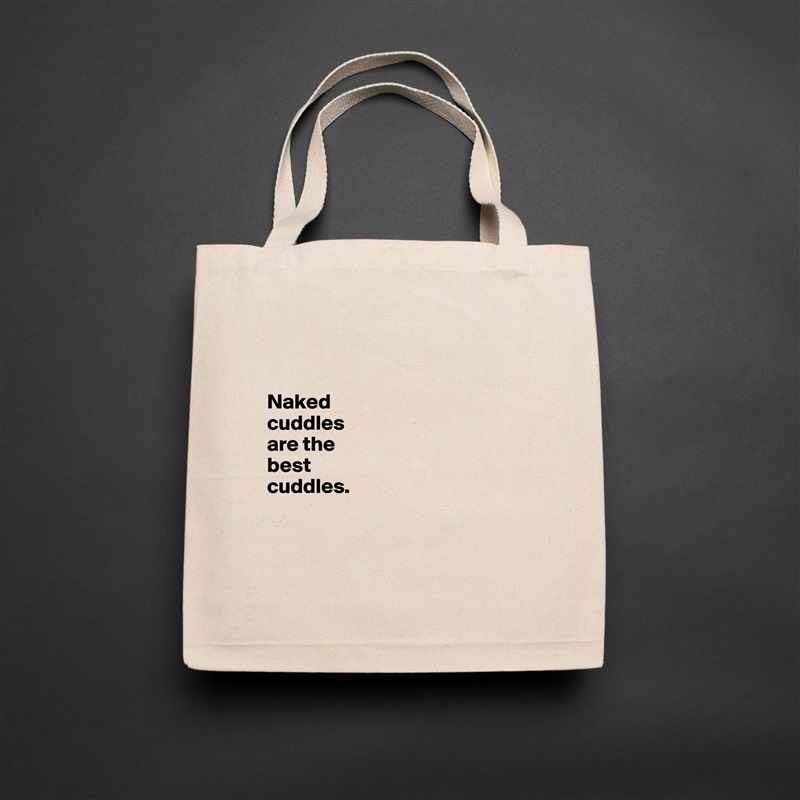 


Naked 
cuddles 
are the 
best 
cuddles. 



 Natural Eco Cotton Canvas Tote 