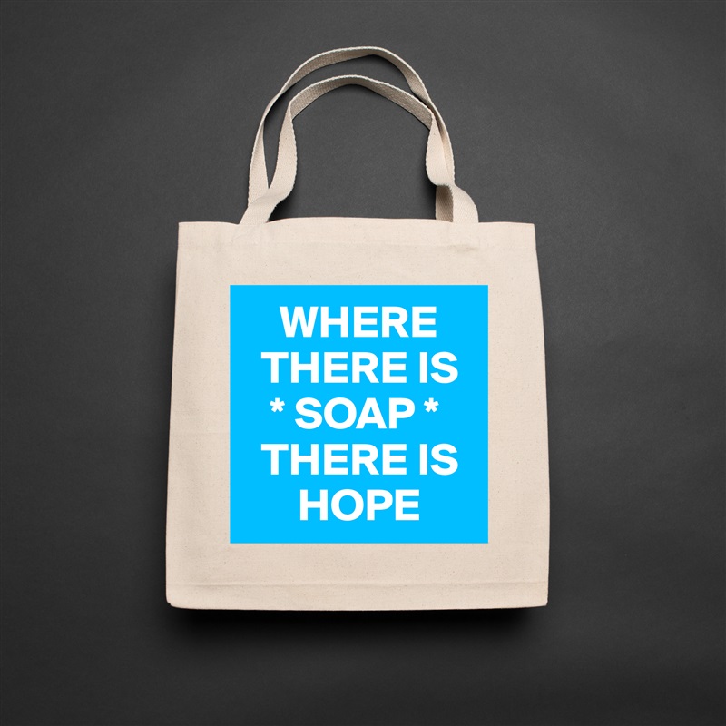     WHERE 
  THERE IS
   * SOAP *  
  THERE IS 
      HOPE  Natural Eco Cotton Canvas Tote 