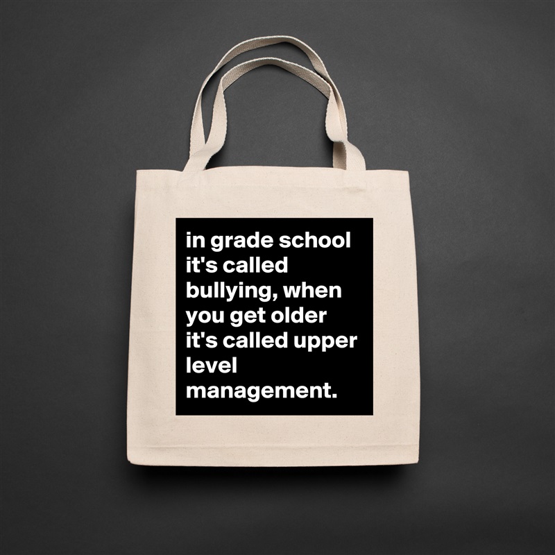 in grade school it's called bullying, when you get older it's called upper level management. Natural Eco Cotton Canvas Tote 