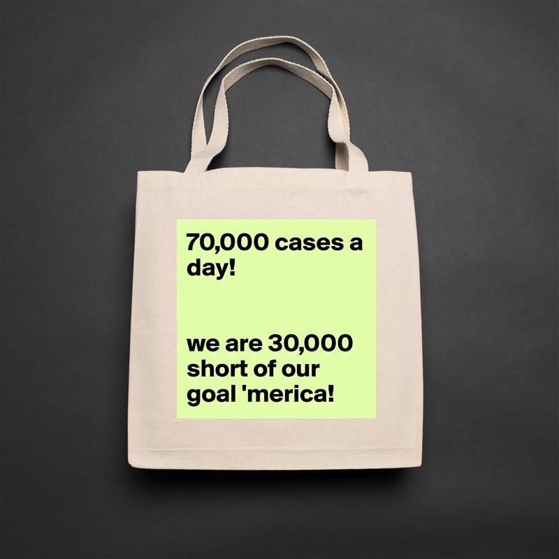 70,000 cases a
day!


we are 30,000 short of our goal 'merica! Natural Eco Cotton Canvas Tote 