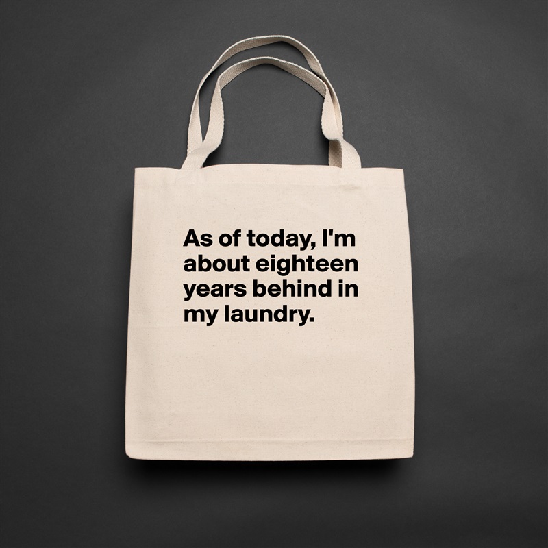As of today, I'm about eighteen years behind in my laundry. 

 Natural Eco Cotton Canvas Tote 
