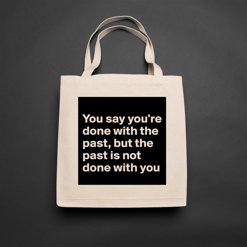 
You say you're done with the past, but the past is not done with you Natural Eco Cotton Canvas Tote 