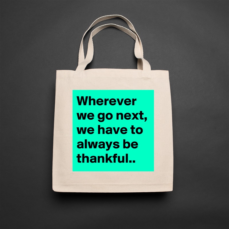 Wherever we go next, we have to always be thankful.. Natural Eco Cotton Canvas Tote 