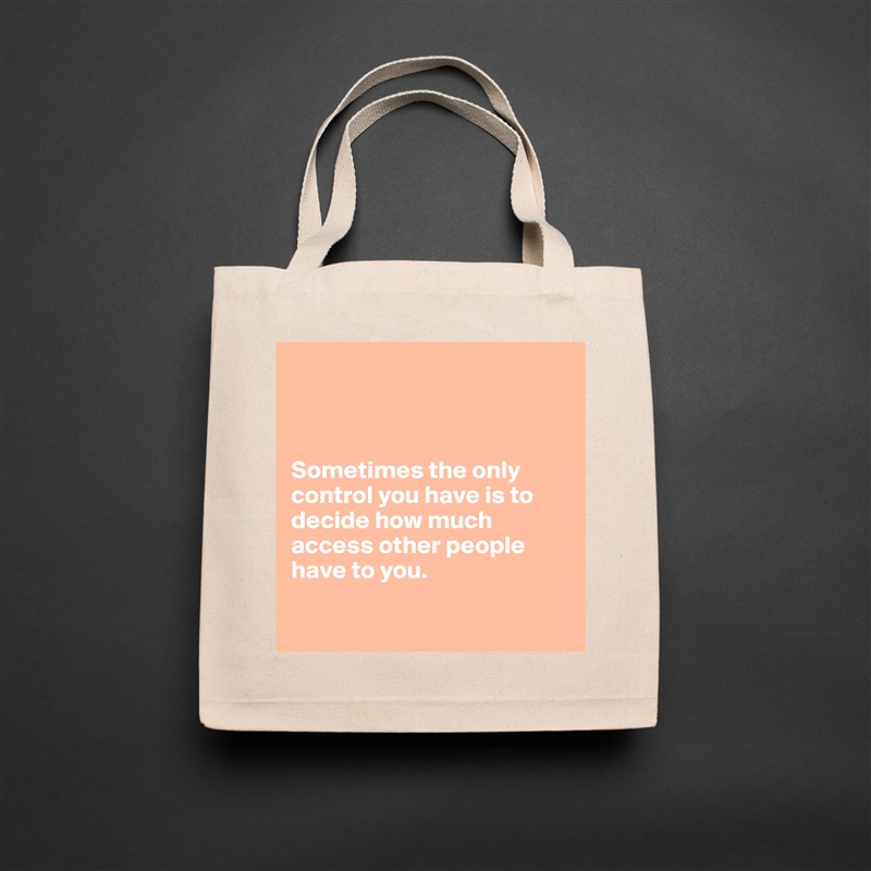 



Sometimes the only control you have is to decide how much access other people have to you.

 Natural Eco Cotton Canvas Tote 