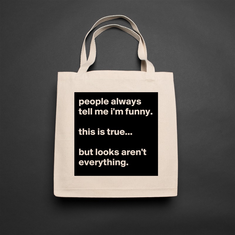 people always tell me i'm funny.

this is true...

but looks aren't everything. Natural Eco Cotton Canvas Tote 