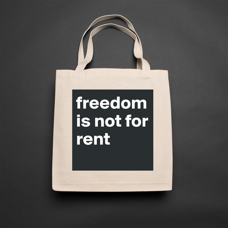 freedom is not for rent
 Natural Eco Cotton Canvas Tote 