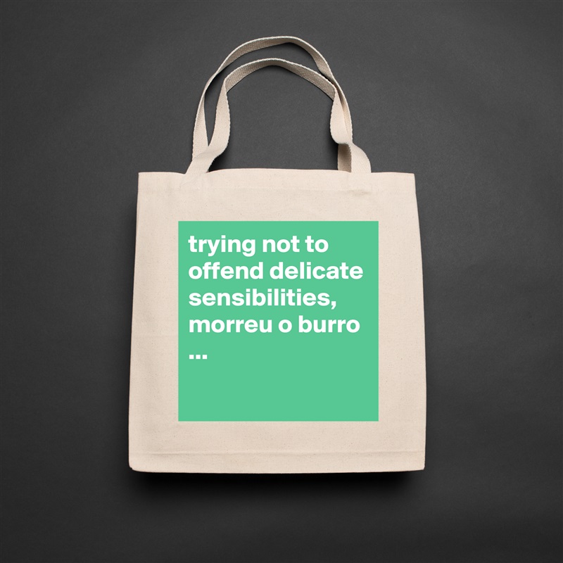 trying not to offend delicate sensibilities, morreu o burro ...
 Natural Eco Cotton Canvas Tote 