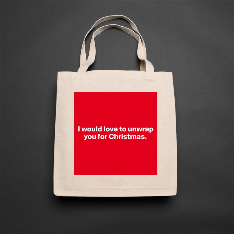 



I would love to unwrap    
    you for Christmas.


 Natural Eco Cotton Canvas Tote 