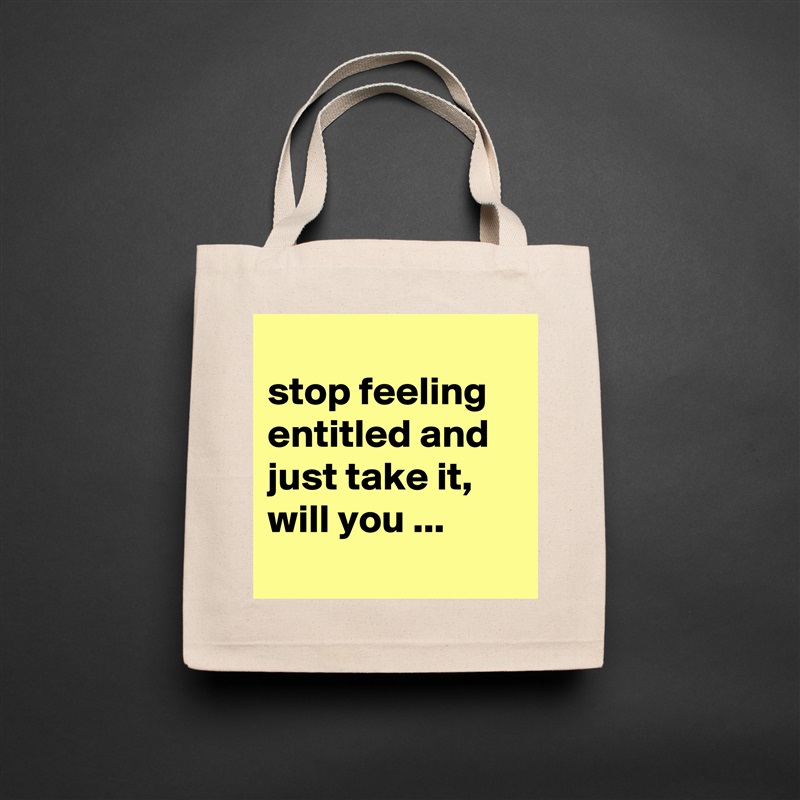 
stop feeling entitled and just take it, will you ...
 Natural Eco Cotton Canvas Tote 