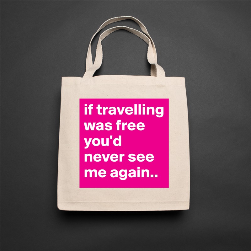 if travelling was free you'd never see me again.. Natural Eco Cotton Canvas Tote 