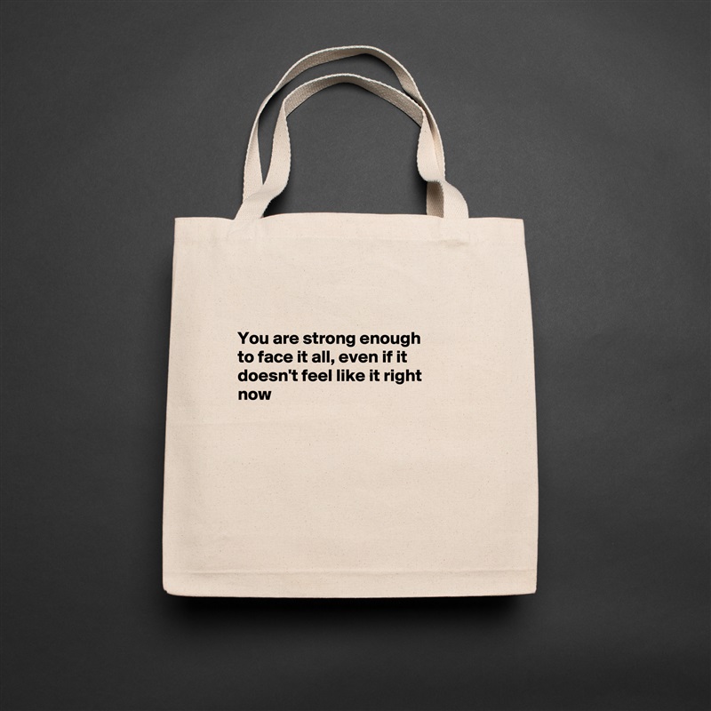 

You are strong enough 
to face it all, even if it
doesn't feel like it right
now





 Natural Eco Cotton Canvas Tote 