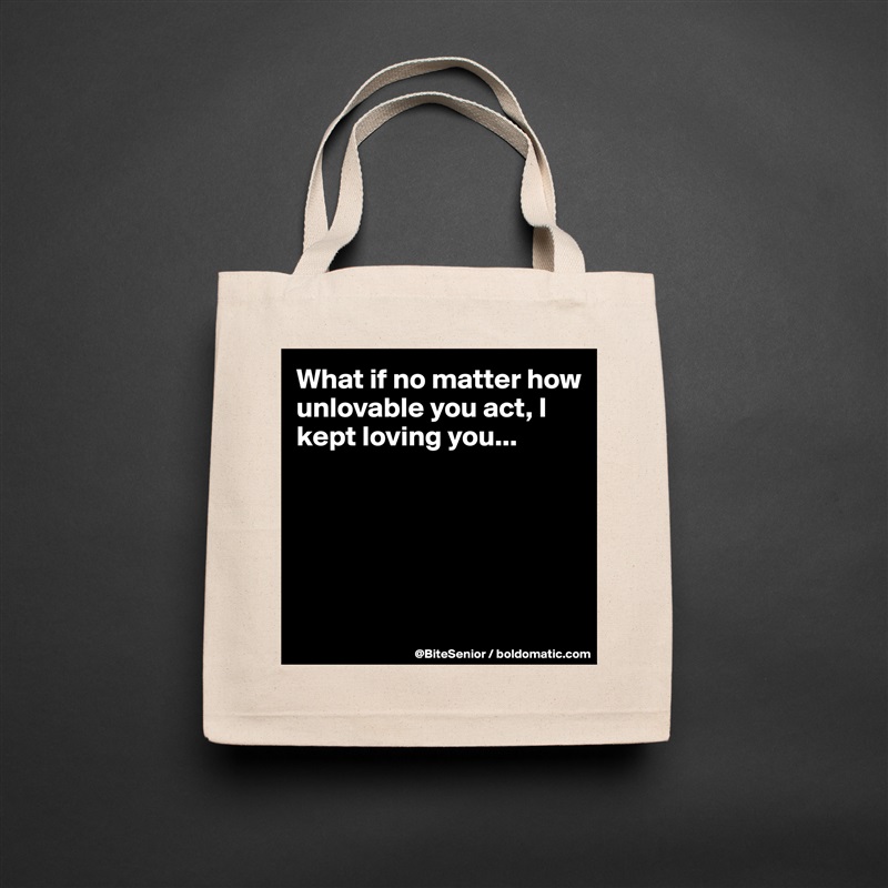 What if no matter how unlovable you act, I kept loving you...





 Natural Eco Cotton Canvas Tote 
