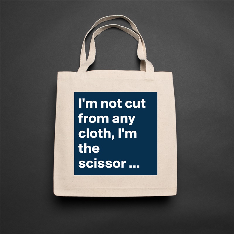 I'm not cut from any cloth, I'm the scissor ... Natural Eco Cotton Canvas Tote 