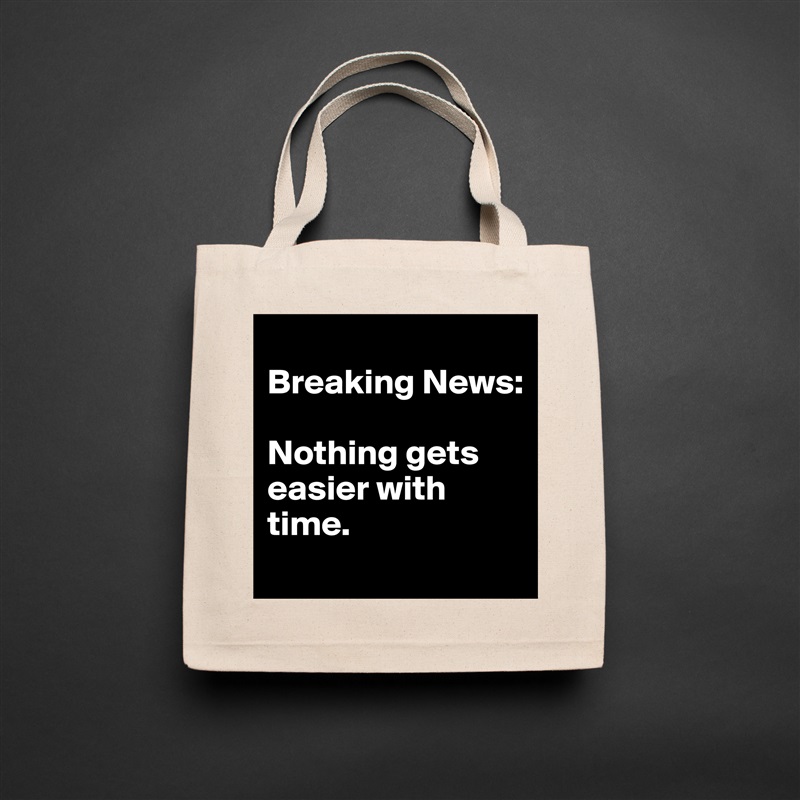 
Breaking News: 

Nothing gets easier with time. 
 Natural Eco Cotton Canvas Tote 
