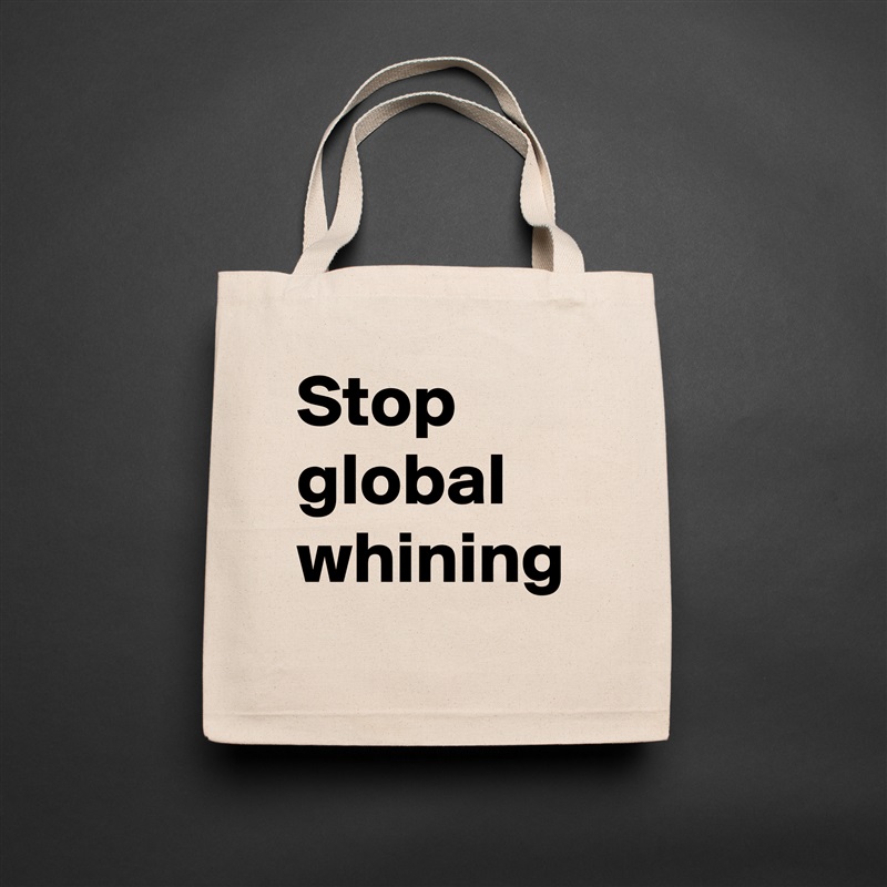 Stop global whining  Natural Eco Cotton Canvas Tote 