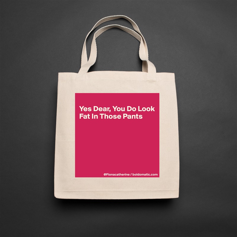 
Yes Dear, You Do Look
Fat In Those Pants






 Natural Eco Cotton Canvas Tote 