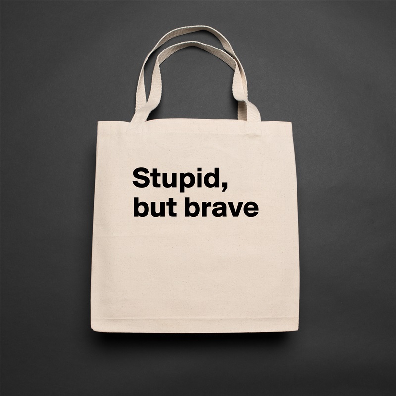 Stupid, but brave

 Natural Eco Cotton Canvas Tote 