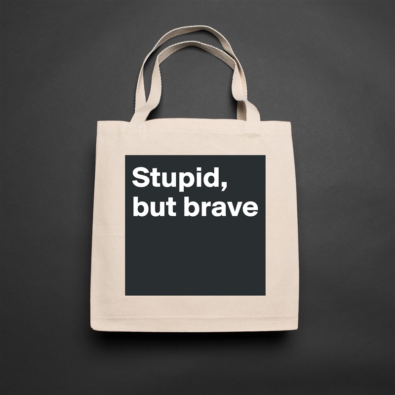 Stupid, but brave

 Natural Eco Cotton Canvas Tote 
