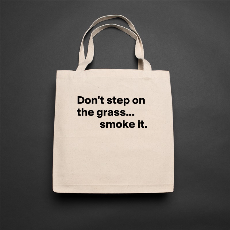 Don't step on the grass...  
          smoke it.


 Natural Eco Cotton Canvas Tote 