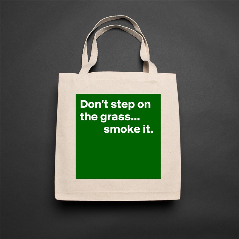 Don't step on the grass...  
          smoke it.


 Natural Eco Cotton Canvas Tote 