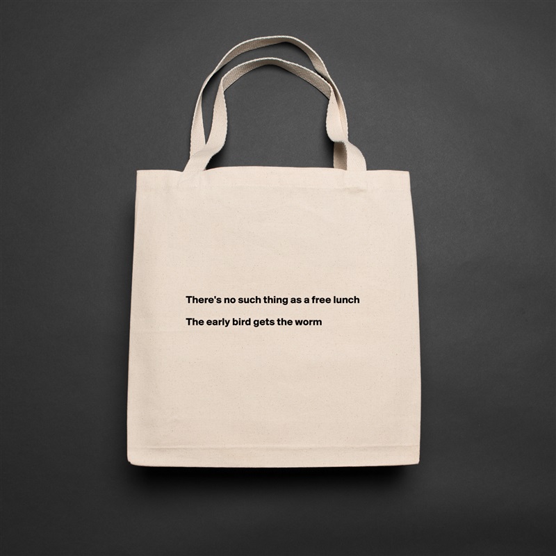 





There's no such thing as a free lunch

The early bird gets the worm






 Natural Eco Cotton Canvas Tote 