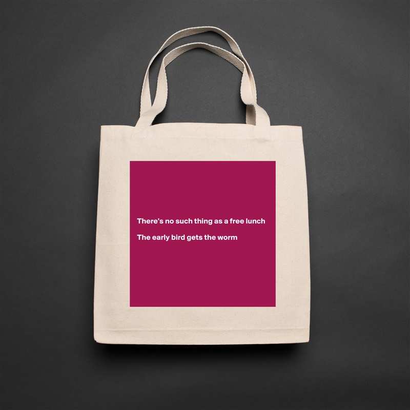 





There's no such thing as a free lunch

The early bird gets the worm






 Natural Eco Cotton Canvas Tote 
