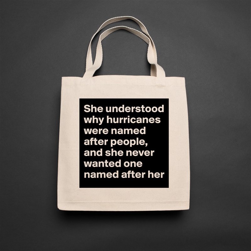 She understood why hurricanes were named after people, and she never wanted one named after her Natural Eco Cotton Canvas Tote 