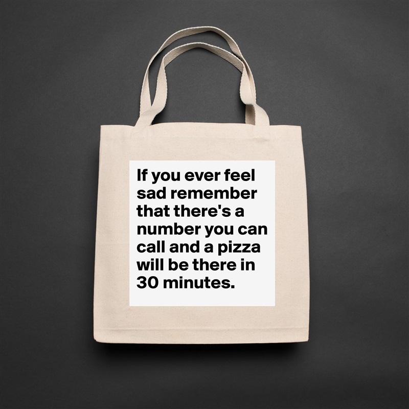 If you ever feel sad remember that there's a number you can call and a pizza will be there in 30 minutes. Natural Eco Cotton Canvas Tote 