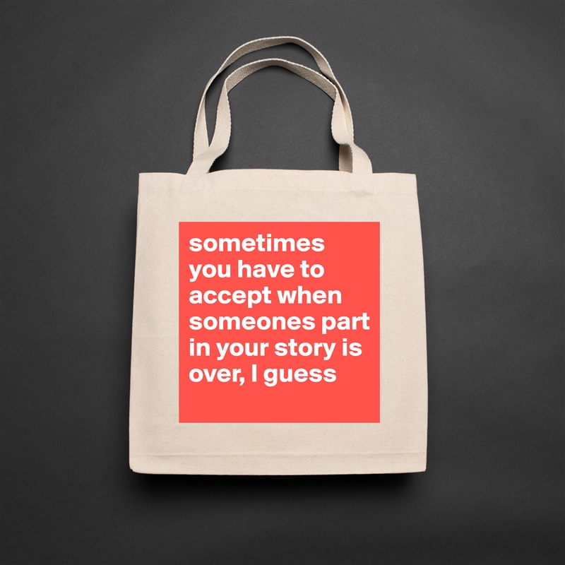 sometimes you have to accept when someones part in your story is over, I guess Natural Eco Cotton Canvas Tote 
