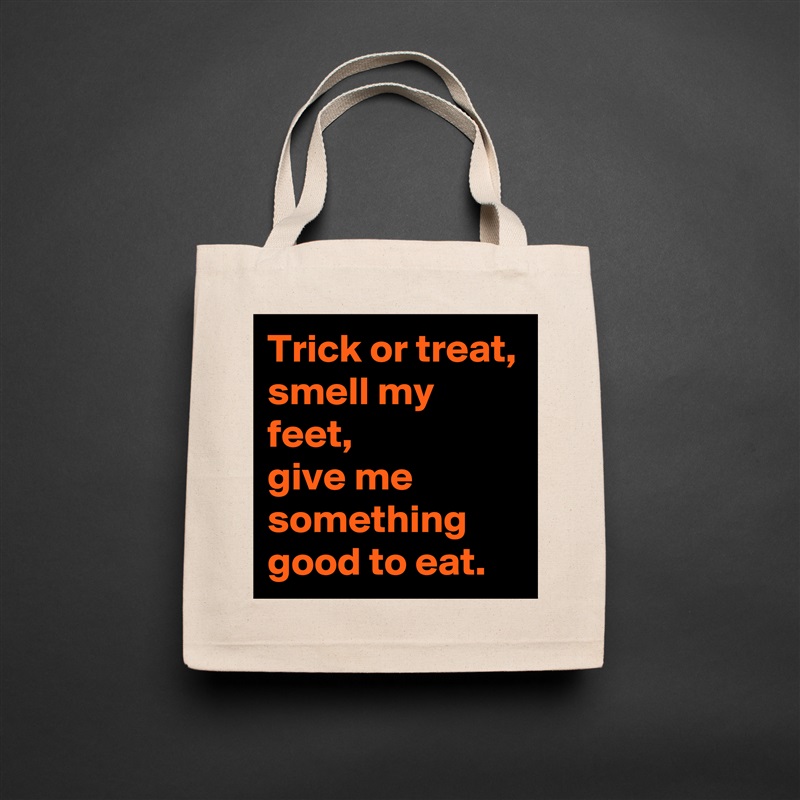 Trick or treat, smell my feet, 
give me something good to eat. Natural Eco Cotton Canvas Tote 