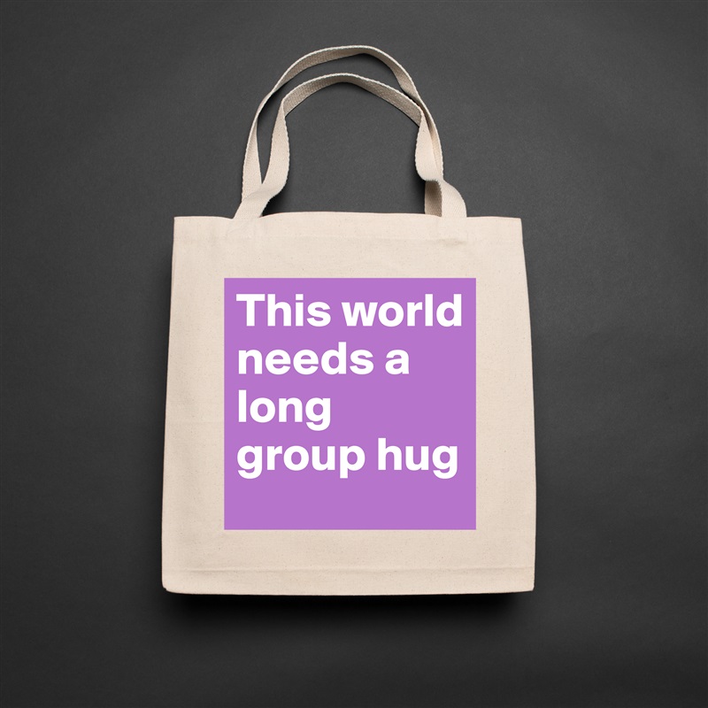 This world needs a long group hug Natural Eco Cotton Canvas Tote 