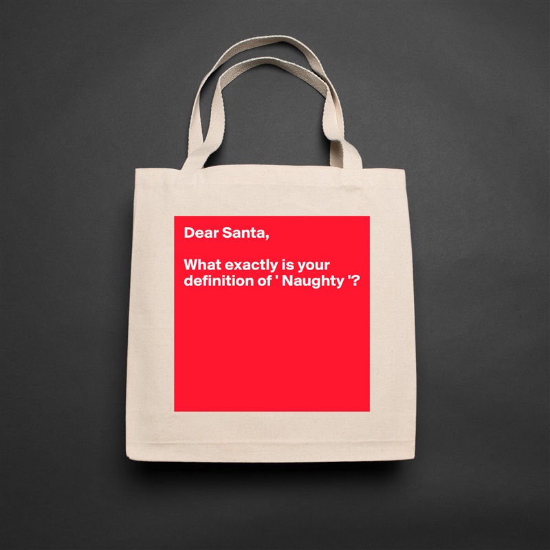 Dear Santa,

What exactly is your definition of ' Naughty '?





 Natural Eco Cotton Canvas Tote 