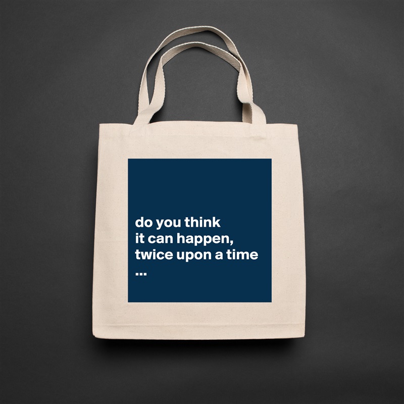 


do you think 
it can happen, twice upon a time ...
 Natural Eco Cotton Canvas Tote 