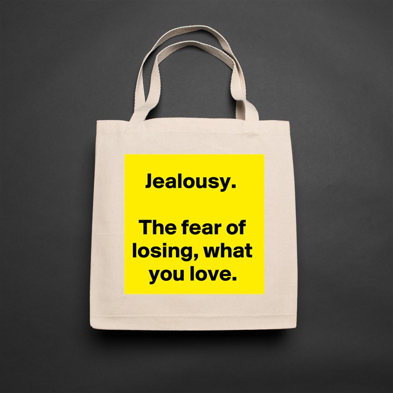 Jealousy. 

The fear of losing, what you love. Natural Eco Cotton Canvas Tote 