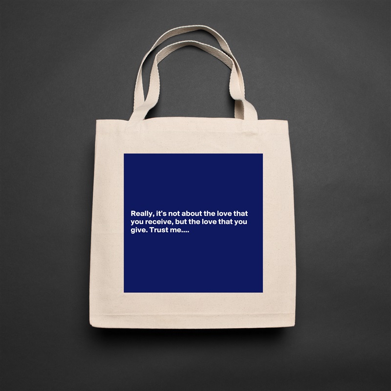 





Really, it's not about the love that you receive, but the love that you give. Trust me....





 Natural Eco Cotton Canvas Tote 