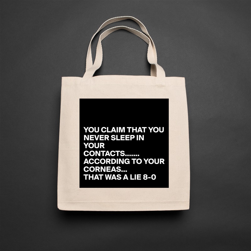 


YOU CLAIM THAT YOU NEVER SLEEP IN YOUR 
CONTACTS.......
ACCORDING TO YOUR CORNEAS...
THAT WAS A LIE 8-0 Natural Eco Cotton Canvas Tote 