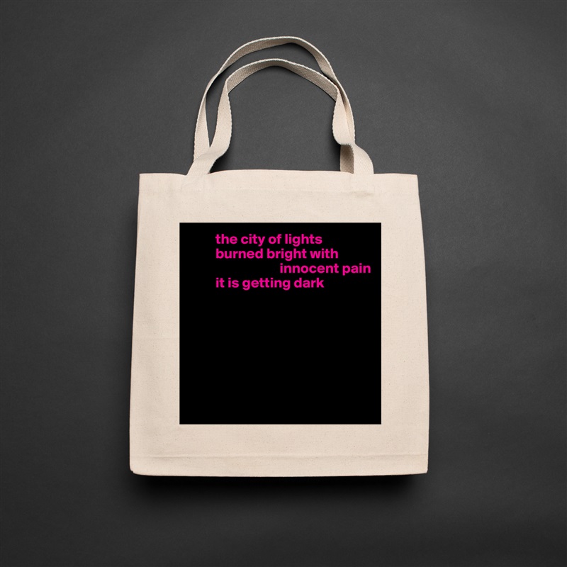          the city of lights
         burned bright with    
                               innocent pain 
         it is getting dark







 Natural Eco Cotton Canvas Tote 