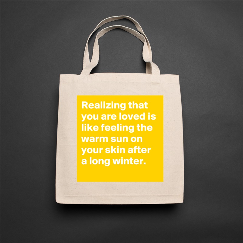 Realizing that you are loved is like feeling the warm sun on your skin after a long winter. Natural Eco Cotton Canvas Tote 