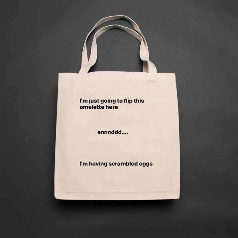 I'm just going to flip this omelette here



               annnddd.... 




I'm having scrambled eggs Natural Eco Cotton Canvas Tote 