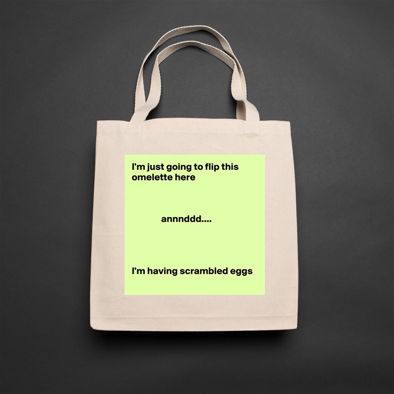 I'm just going to flip this omelette here



               annnddd.... 




I'm having scrambled eggs Natural Eco Cotton Canvas Tote 