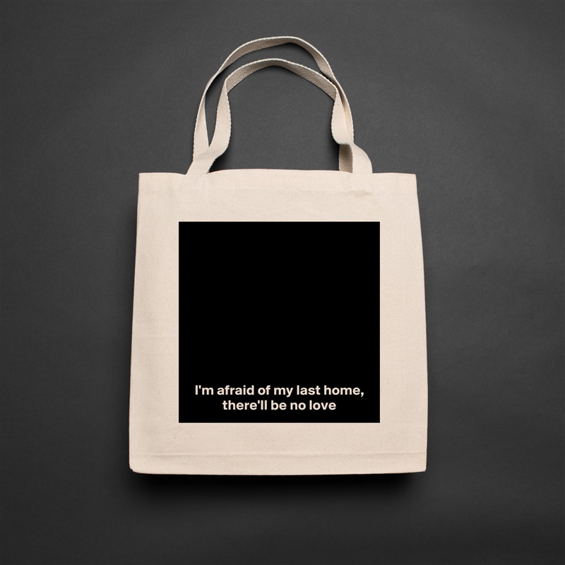 









 I'm afraid of my last home,
 there'll be no love Natural Eco Cotton Canvas Tote 