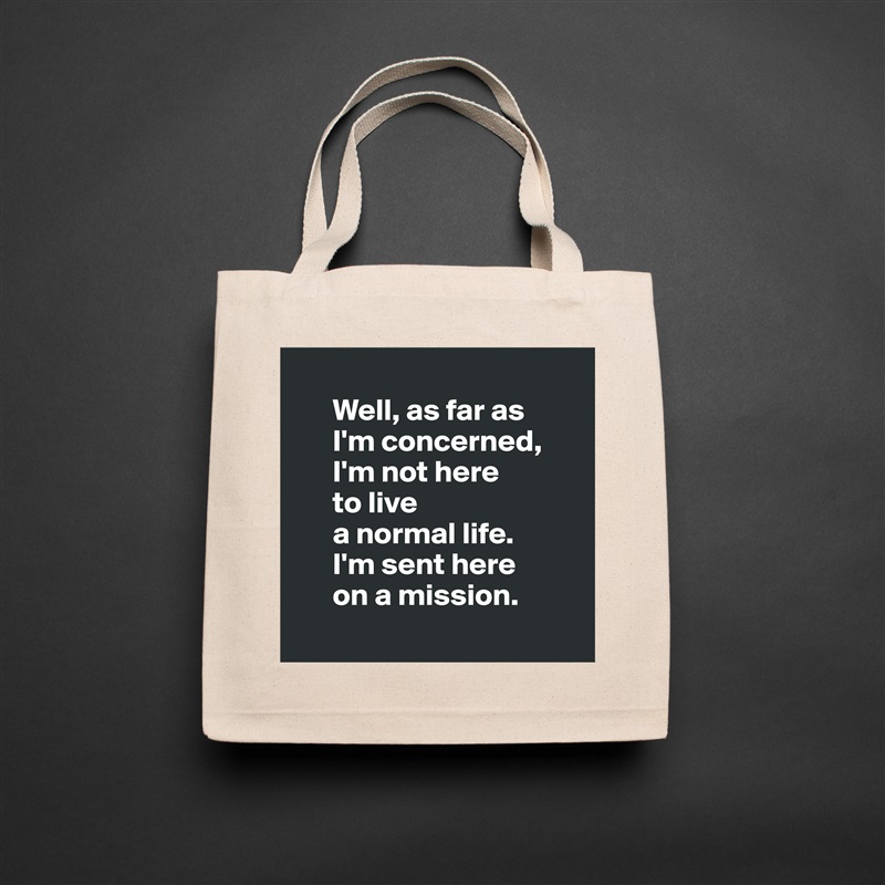 
      Well, as far as 
      I'm concerned, 
      I'm not here 
      to live 
      a normal life. 
      I'm sent here 
      on a mission.
 Natural Eco Cotton Canvas Tote 