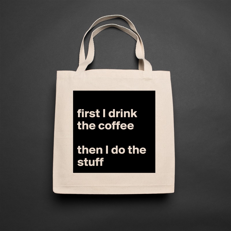 
first I drink the coffee 

then I do the stuff Natural Eco Cotton Canvas Tote 