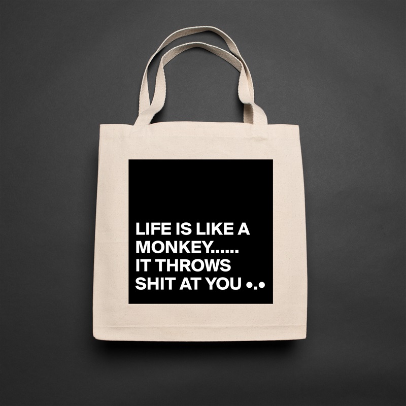 


LIFE IS LIKE A MONKEY......
IT THROWS SHIT AT YOU •.• Natural Eco Cotton Canvas Tote 
