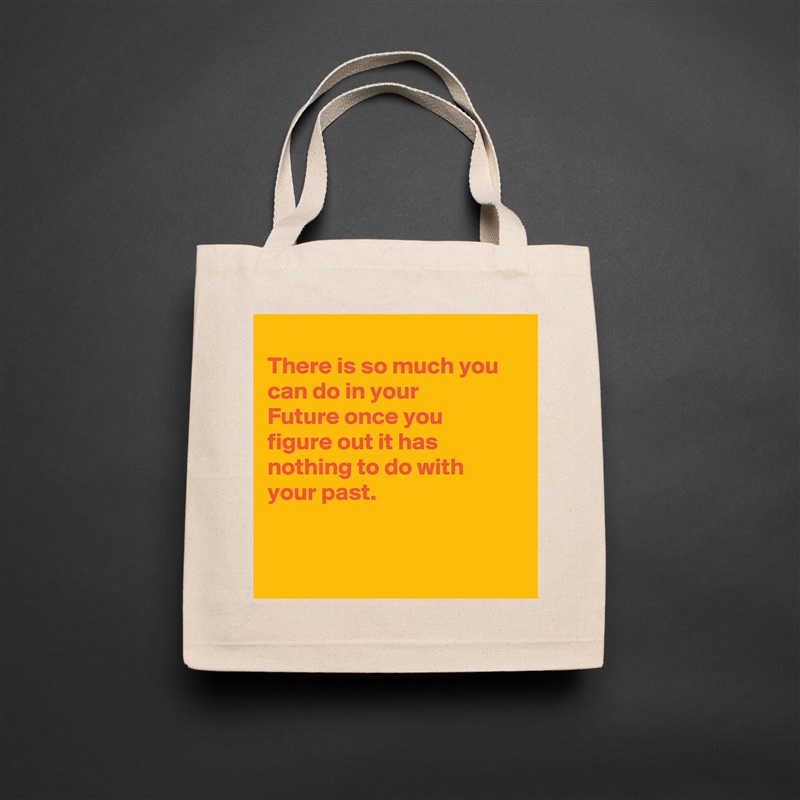 
There is so much you can do in your
Future once you
figure out it has
nothing to do with
your past.


 Natural Eco Cotton Canvas Tote 