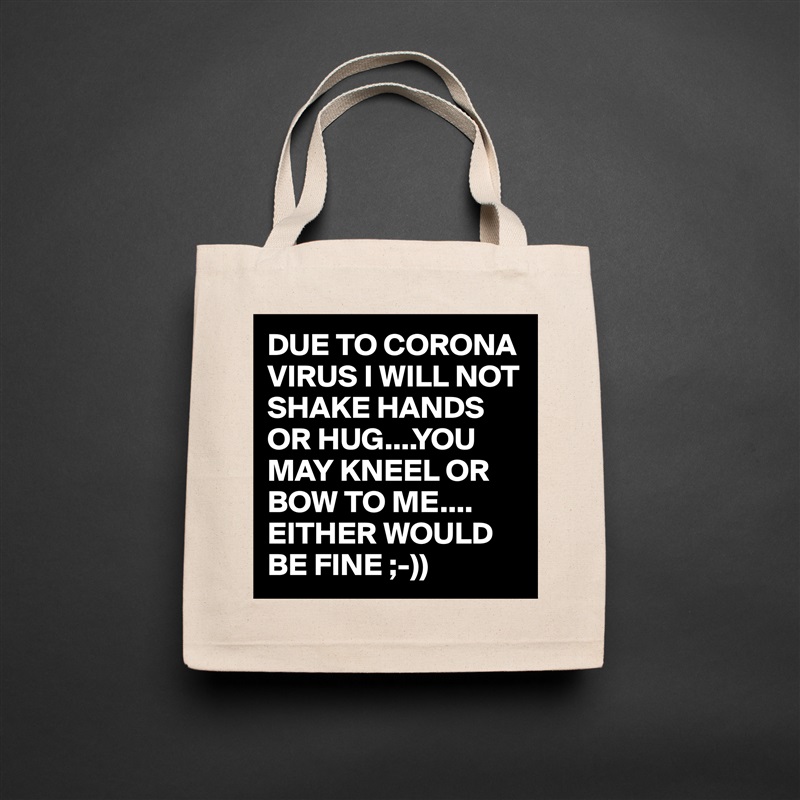DUE TO CORONA VIRUS I WILL NOT SHAKE HANDS OR HUG....YOU MAY KNEEL OR BOW TO ME.... EITHER WOULD BE FINE ;-)) Natural Eco Cotton Canvas Tote 