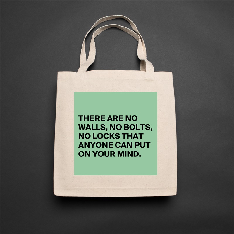 

THERE ARE NO WALLS, NO BOLTS, NO LOCKS THAT ANYONE CAN PUT ON YOUR MIND. 
 Natural Eco Cotton Canvas Tote 